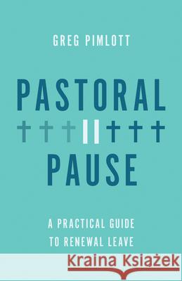 Pastoral Pause: A Practical Guide to Renewal Leave Greg Pimlott 9780835820561