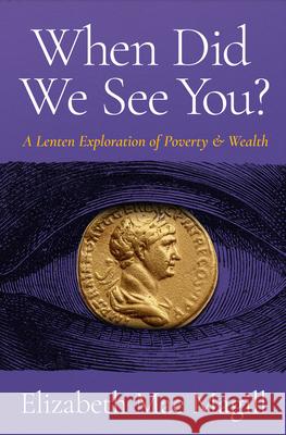 When Did We See You?: A Lenten Exploration of Poverty and Wealth Elizabeth Mae Magill 9780835820844
