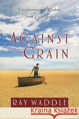 Against the Grain: Unconventional Wisdom from Ecclesiastes Ray Waddle 9780835898133