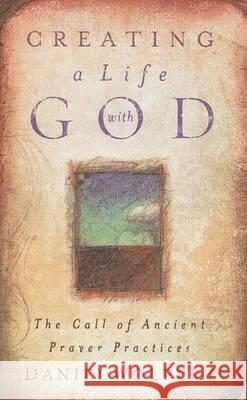 Creating a LIfe with God: The Call of Ancient Prayer Practices Wolpert, Daniel 9780835898553 Upper Room Books