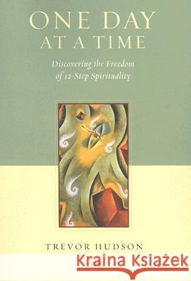 One Day At A TIme: Discovering the Freedom of 12-Step Spirituality Hudson, Trevor 9780835899130 Upper Room Ministries