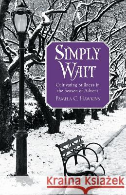 Simply Wait: Cultivating Stillness in the Season of Advent Pamela C. Hawkins 9780835899178 Upper Room Books