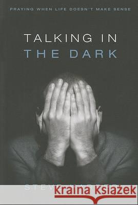 Talking in the Dark: Praying When Life Doesn't Make Sense Steve Harper 9780835899222 Upper Room Books