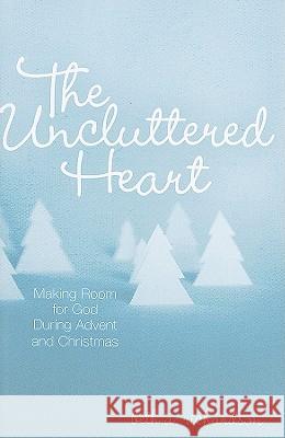 The Uncluttered Heart: Making Room for God During Advent and Christmas Beth A. Richardson 9780835899949 Upper Room Books