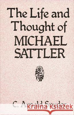 The Life and Thought of Michael Sattler C. Arnold Snyder 9780836112641