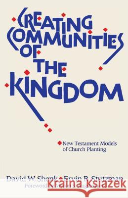 Creating Communities of the Kingdom: New Testament Models of Church Planting David W. Shenk Ervin R. Stutzman 9780836134704