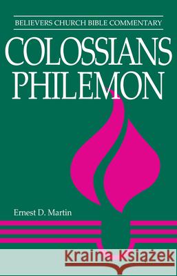 Colossians, Philemon: Believers Church Bible Commentary Ernest D. Martin 9780836136210