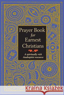 Prayer Book for Earnest Christians: A Spiritually Rich Anabaptist Resource Leonard Gross 9780836190441