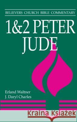 1 & 2 Peter, Jude: Believers Church Bible Commentary Erland Waltner J. Daryl Charles 9780836191189 Herald Press