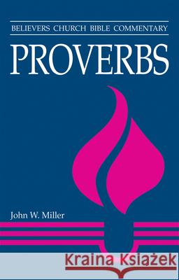 Proverbs: Believers Church Bible Commentary Miller, John W. 9780836192926 Herald Press