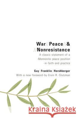 War, Peace, and Nonresistance: A Classic Statement of a Mennonite Peace Position in Faith and Practice Hershberger, Guy Franklin 9780836195033 Herald Press