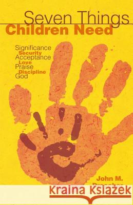 Seven Things Children Need: Significance, Security, Acceptance, Love, Praise, Discipline, and God John M. Drescher 9780836196221 Herald Press