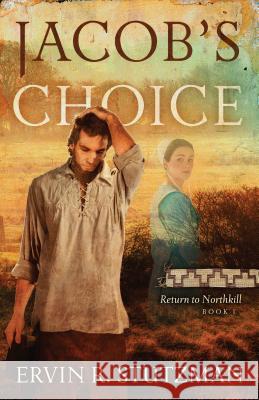 Jacob's Choice: Return to Northkill, Book 1 Ervin R. Stutzman 9780836196818 Herald Press (VA)