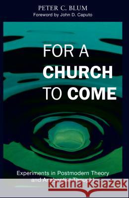 For a Church to Come: Experiments in Postmodern Theory and Anabaptist Thought Peter Blum 9780836196825 Herald Press (VA)