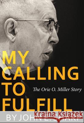 My Calling to Fulfill: The Orie O. Miller Story John E Sharp 9780836199338 Herald Press (VA)