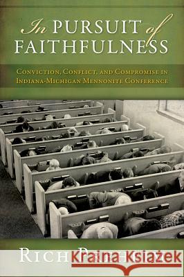 In Pursuit of Faithfulness: Conviction, Conflict, and Compromise in the Indiana-Michigan Mennonite Conference Rich Preheim 9780836199994 Herald Press (VA)