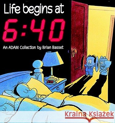 Life Begins at 6:40: An Adam Collection Brian Basset 9780836217216 Andrews McMeel Publishing