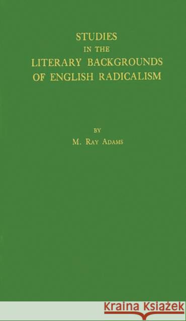 Studies in the Literary Backgrounds of English Radicalism: With Special Reference to the French Revolution Adams, Martin Ray 9780837100005 Greenwood Press