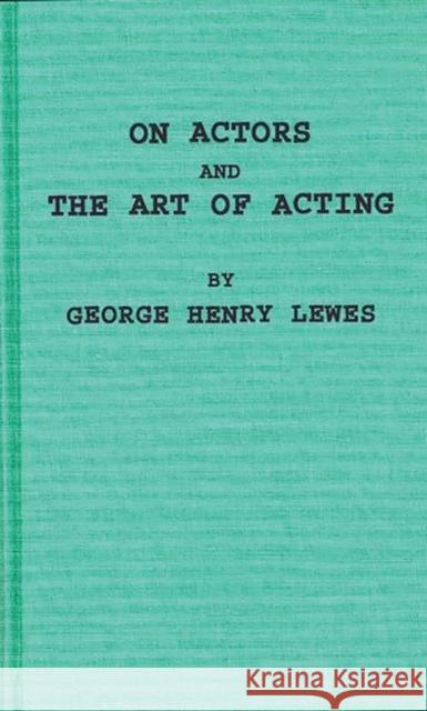 On Actors and the Art of Acting George H. Lewes George Henry Lewes 9780837105338 Greenwood Press