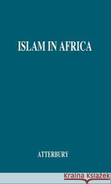 Islam in Africa: Its Effects--Religious, Ethical, and Social--Upon the People of the Country Atterbury, Anson Phelps 9780837120645 Greenwood Press