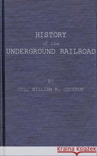 History of the Underground Railroad as It Was Conducted by the Anti-Slavery League William Monroe Cockrum 9780837124063 Greenwood Press