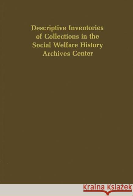 Descriptive Inventories of Collections in the Social Welfare History Archives Center. University Of Minnesota                  Clarke A. Chambers 9780837132709 Greenwood Press