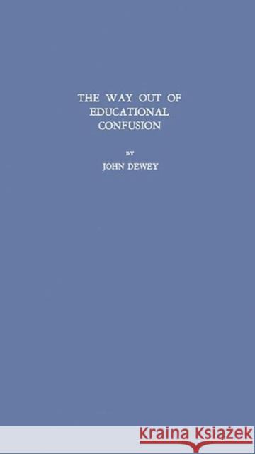 The Way Out of Educational Confusion John Dewey 9780837139180 Greenwood Press