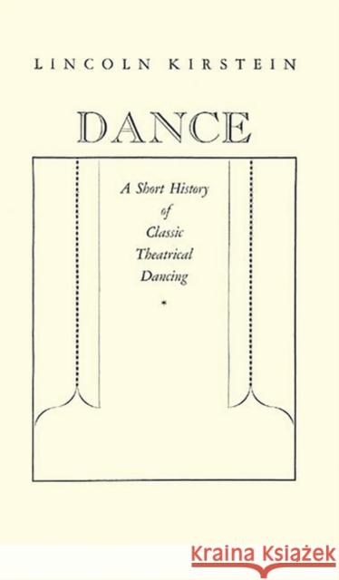 Dance: A Short History of Classic Theatrical Dancing Kirstein, Lincoln 9780837139722 Greenwood Press