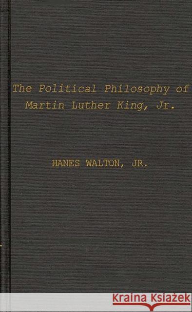 The Political Philosophy of Martin Luther King, Jr. Hanes, Jr. Walton Martin Luther, Jr. King 9780837146614 Greenwood Press