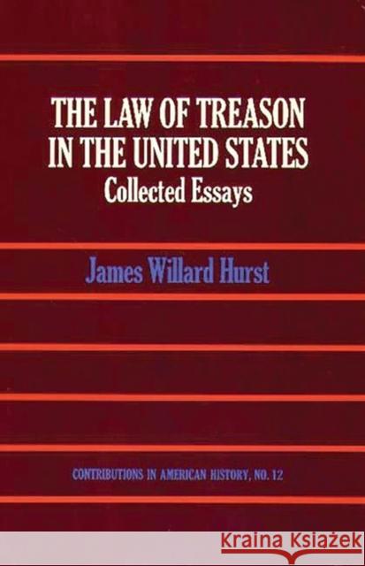 The Law of Treason in the United States: Collected Essays James Willard Hurst 9780837146669 Greenwood Press