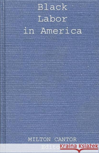 Black Labor in America Milton Cantor Milton Cantor 9780837146676 Greenwood Press