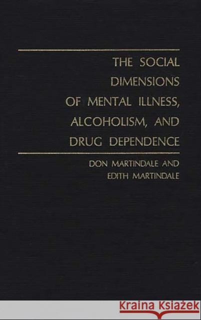 The Social Dimensions of Mental Illness, Alcoholism, and Drug Dependence. Don Martindale Edith Martindale 9780837151755 Greenwood Press