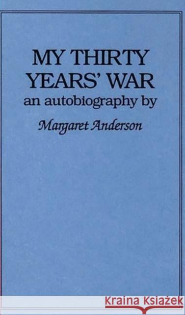 My Thirty Years' War: An Autobiography Anderson, Margaret C. 9780837154299