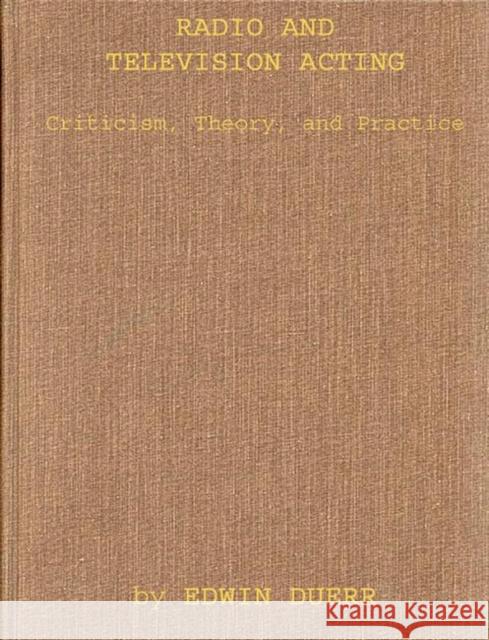 Radio and Television Acting: Criticism, Theory, and Practice Duerr, Edwin 9780837155807