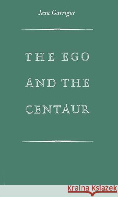 Ego and the Centaur Garrigue                                 Jean Garrigue 9780837155937 Greenwood Press