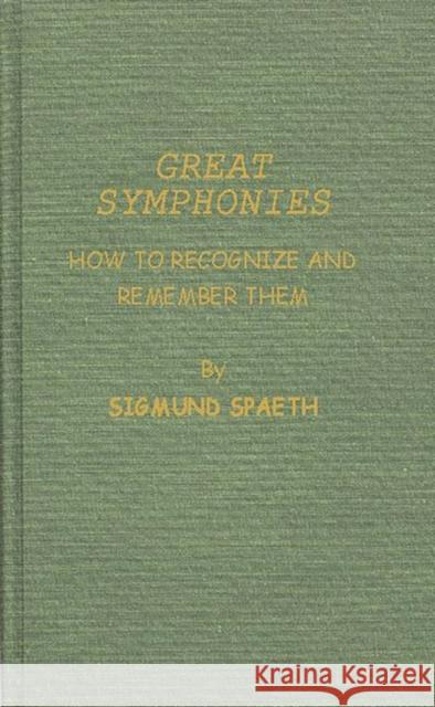 Great Symphonies: How to Recognize and Remember Them Spaeth, Sigmund Gottfried 9780837156415 Greenwood Press