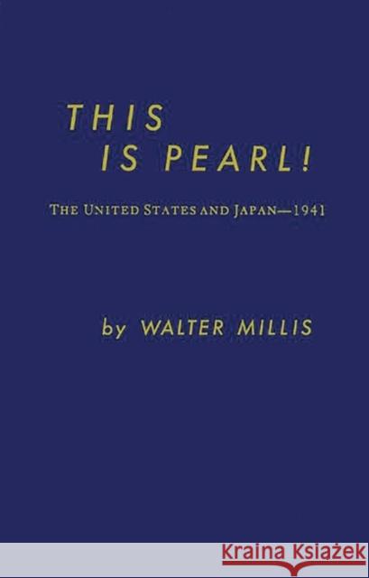 This Is Pearl: The United States and Japan--1941 Millis, Walter 9780837157955 Greenwood Press