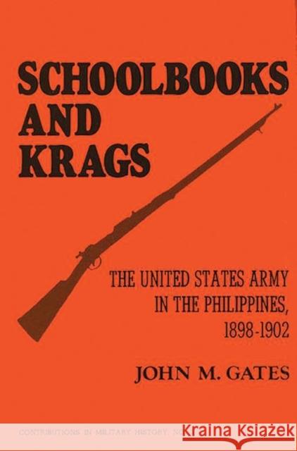 Schoolbooks and Krags: The United States Army in the Philippines, 1898-1902 Gates, John M. 9780837158181 Greenwood Press