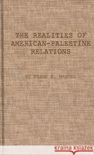 The Realities of American-Palestine Relations Manuel                                   Frank Edward Manuel 9780837159997