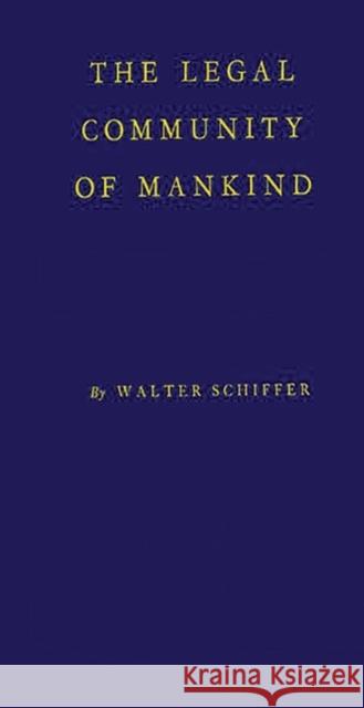 The Legal Community of Mankind: A Critical Analysis of the Modern Concept of World Organization Schiffer, Walter 9780837160382 Greenwood Press