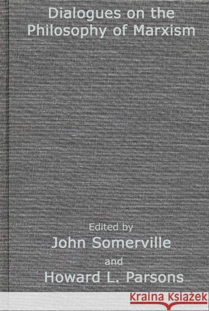 Dialogues on the Philosophy of Marxism John Somerville Society for the Philosophical Study of D Howard L. Parsons 9780837160627 Greenwood Press