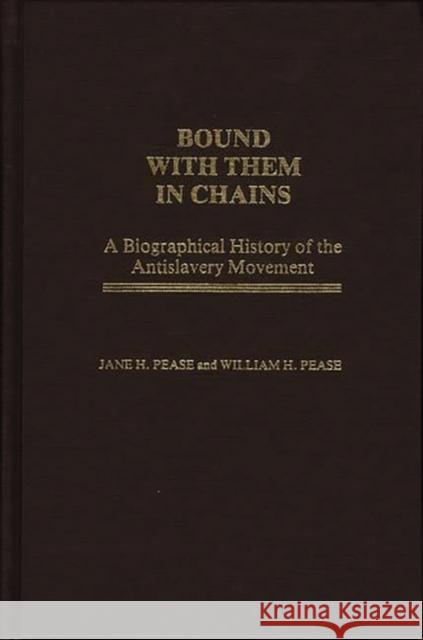 Bound with Them in Chains: A Biographical History of the Antislavery Movement Pease, Jane H. 9780837162652 Greenwood Press