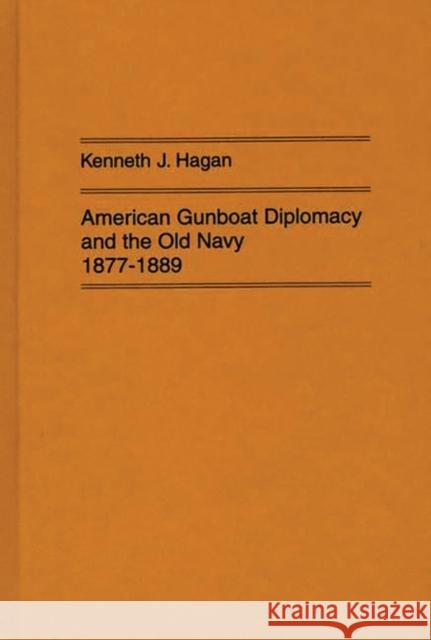 American Gunboat Diplomacy and the Old Navy, 1877-1889. Kenneth J. Hagan 9780837162744 Greenwood Press