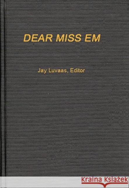 Dear Miss Em: General Eichelberger's War in the Pacific, 1942-1945 Luvaas, Jay 9780837162782 Greenwood Press