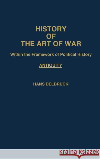 History of the Art of War Within the Framework of Political History: Antiquity Hans Delbruck Walter J. Renfroe 9780837163659