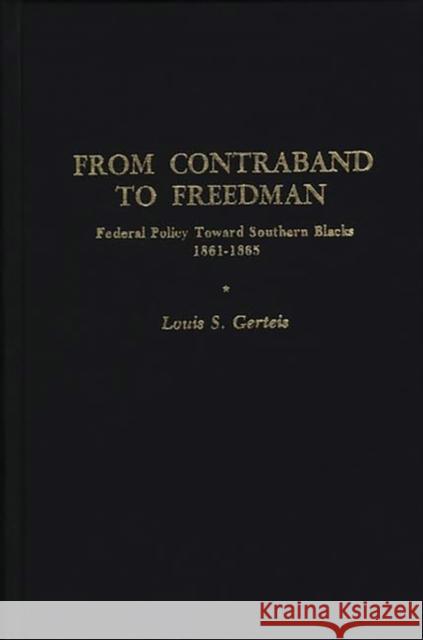 From Contraband to Freedman: Federal Policy Toward Southern Blacks, 1861-1865 Gerteis, Louis 9780837163727