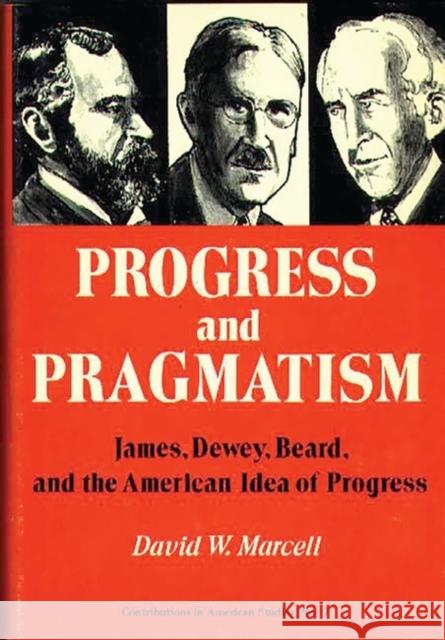 Progress and Pragmatism: James, Dewey, and Beard, and the American Idea of Progress Marcell, David 9780837163871 Greenwood Press