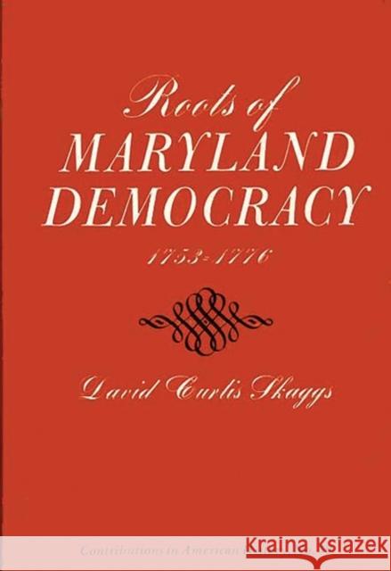 Roots of Maryland Democracy, 1753-1776 David Curtis Skaggs 9780837164021 Greenwood Press