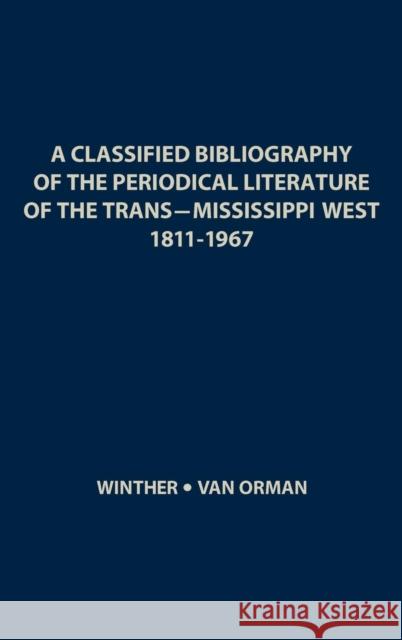 A Classified Bibliography of the Periodical Literature of the Trans-Mississippi West, 1811-1967 Oscar Osburn Winther Richard A. Va 9780837164755