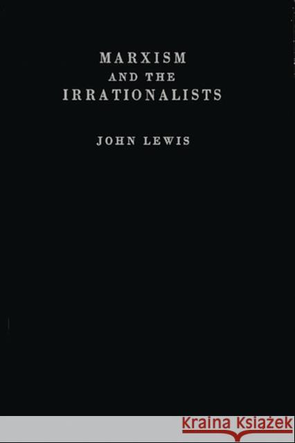 Marxism and the Irrationalists John Lewis John Lewis 9780837164946 Greenwood Press